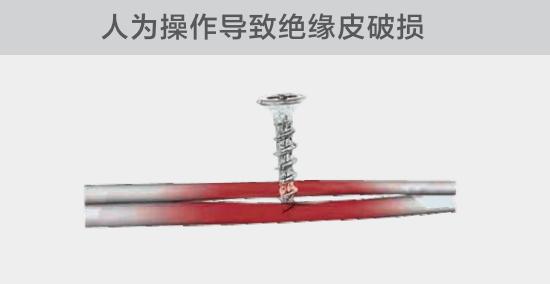 由于人為的原因，電線(xiàn)絕緣皮被螺絲、釘子等破壞，導(dǎo)致絕緣損傷，產(chǎn)生電弧隱患